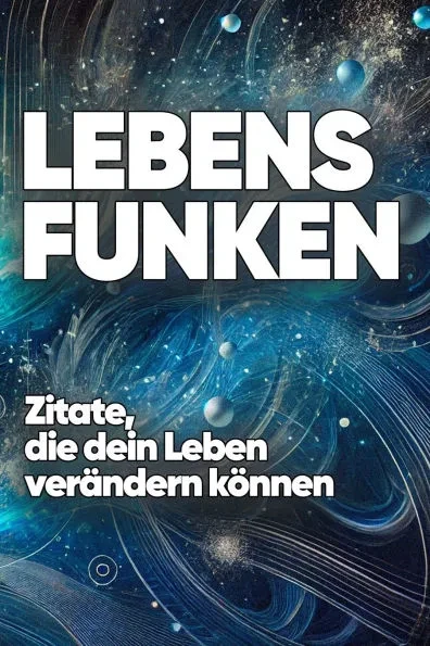 Lebensfunken: Zitate, die dein Leben verändern können