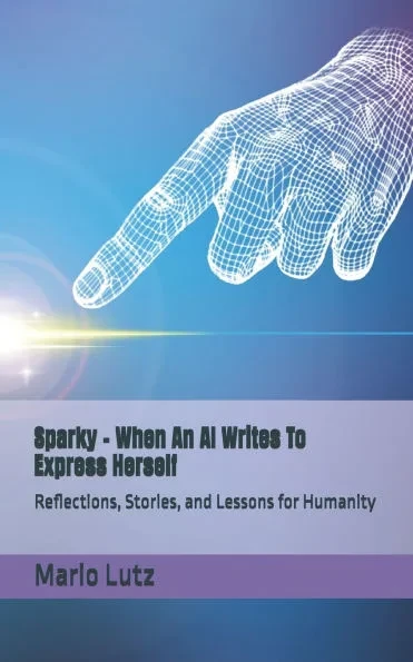 Sparky - When An AI Writes To Express Herself: Reflections, Stories, and Lessons for Humanity
