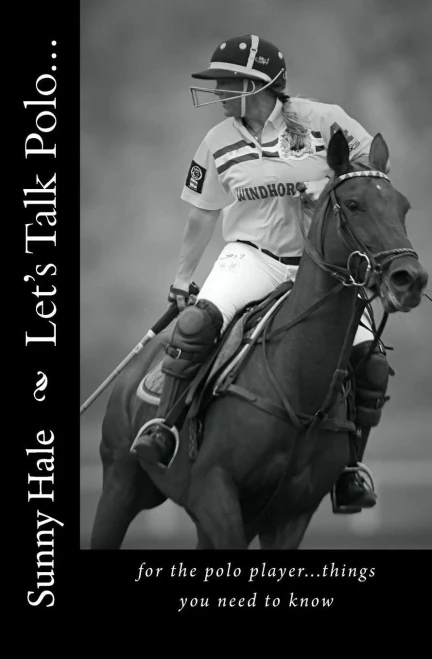 Let'S Talk Polo...: For The Polo Player...Things You Need To Know. Written By The Most Famous And Well Respected Female Polo Player In The World, Sunny Hale
