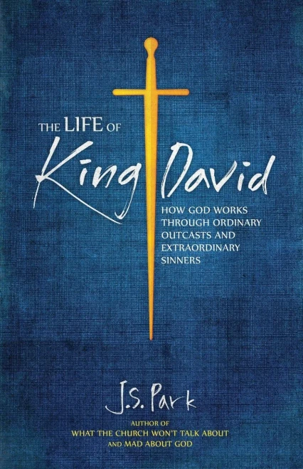 The Life Of King David: How God Works Through Ordinary Outcasts And Extraordinary Sinners