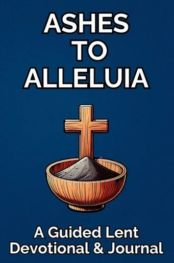 Ashes to Alleluia: A Guided Lent Devotional & Journal: 40 Day Christian Lent Study Daily Scripture, Prayer Prompts, Reflection For Women & Men