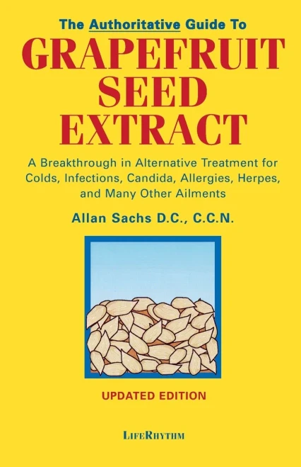 The Authoritative Guide To Grapefruit Seed Extract : Stay Healthy Naturally : A Natural Alternative For Treating Colds, Infections, Herpes, Candida And Many Other Ailments
