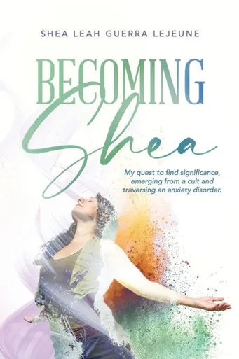Becoming Shea: My quest to find significance, emerging from a cult and traversing an anxiety disorder.