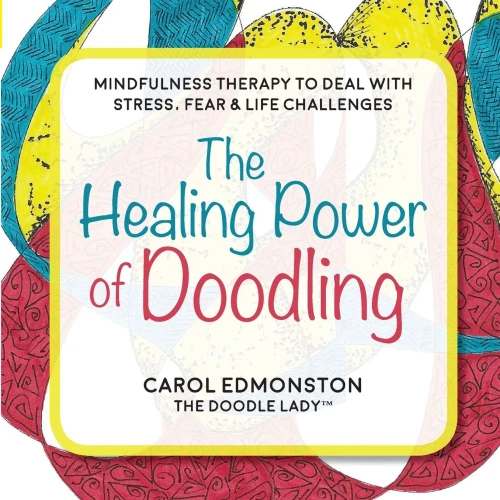 The Healing Power Of Doodling: Mindfulness Therapy To Deal With Stress, Fear & Life Challenges