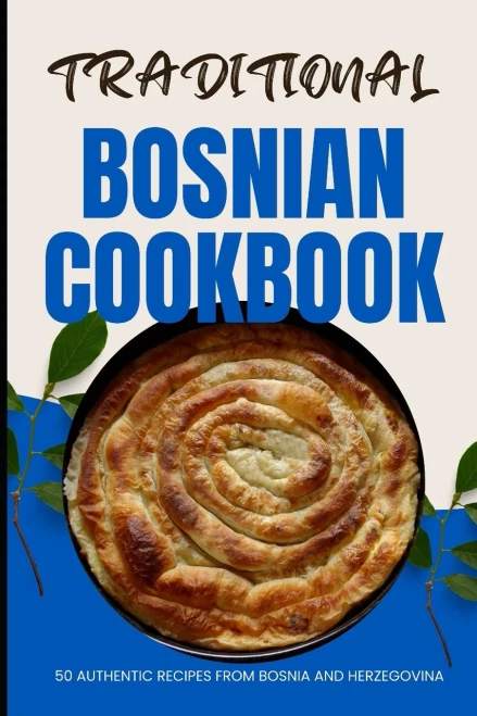 Traditional Bosnian Cookbook: 50 Authentic Recipes from Bosnia and Herzegovina