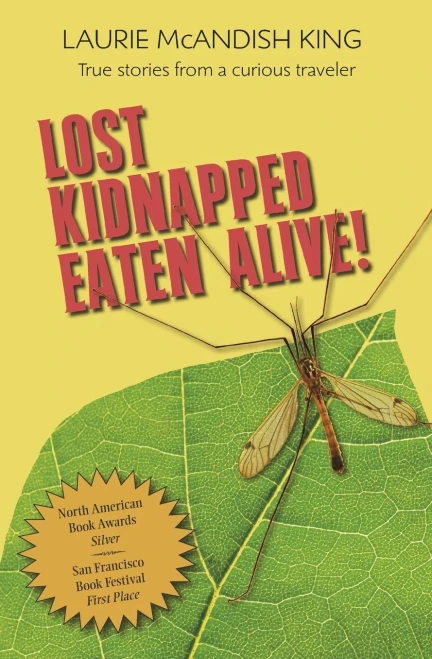 Lost Kidnapped Eaten Alive!: True Stories From A Curious Traveler