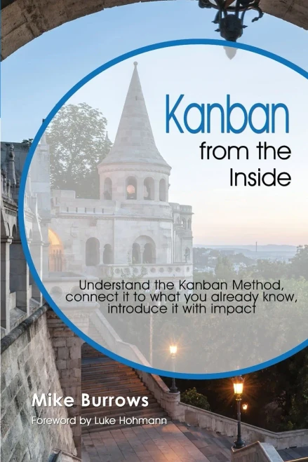 Kanban From The Inside: Understand The Kanban Method, Connect It To What You Already Know, Introduce It With Impact