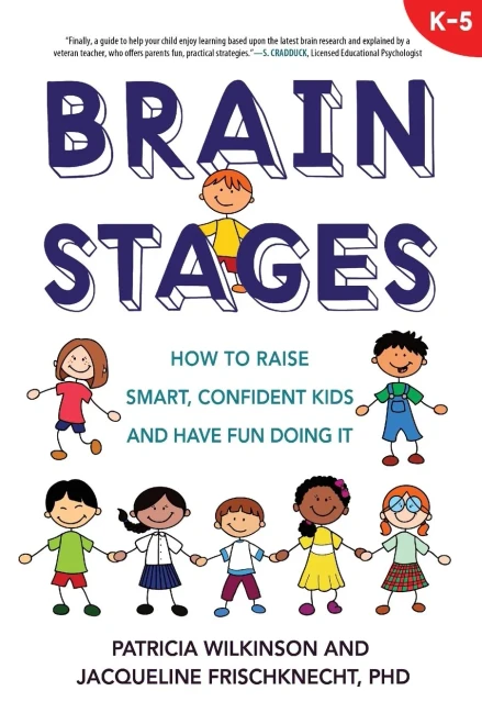 Brain Stages: How To Raise Smart, Confident Kids And Have Fun Doing It, K-5