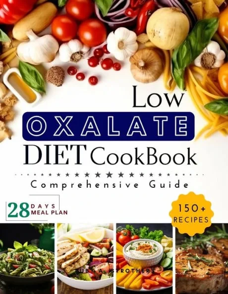 Low Oxalate Diet Cookbook: Unlock Food Freedom with the 150+ Ultimate Low-Oxalate recipes, Comprehensive guide, 28-Day Meal Plan and Health Savio