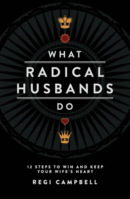 What Radical Husbands Do: 12 Steps To Win And Keep Your Wife'S Heart