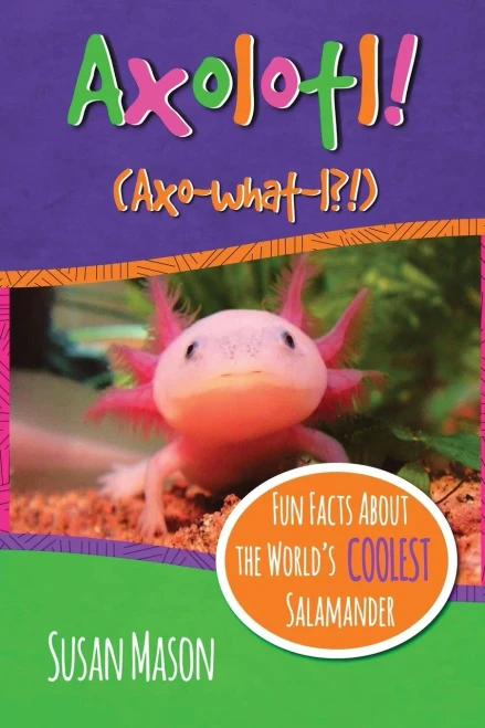 Axolotl!: Fun Facts About The World'S Coolest Salamander - An Info-Picturebook For Kids (Funny Fauna)