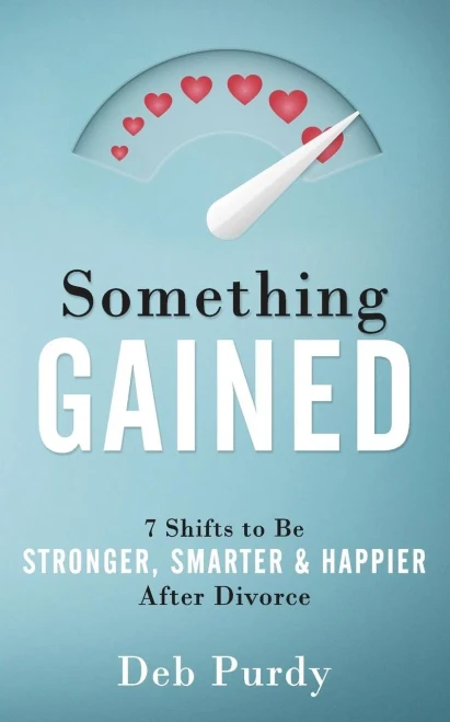 Something Gained: 7 Shifts To Be Stronger, Smarter & Happier After Divorce