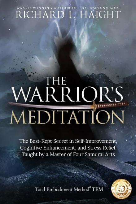 The Warrior'S Meditation: The Best-Kept Secret In Self-Improvement, Cognitive Enhancement, And Stress Relief, Taught By A Master Of Four Samurai Arts (Total Embodiment Method Tem)