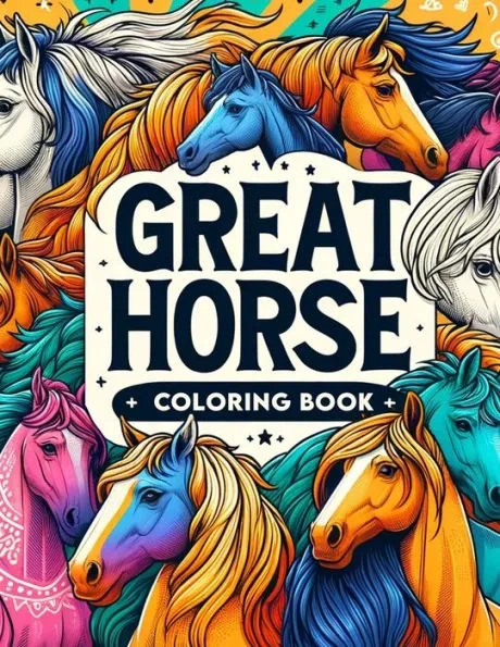 Great Horses Coloring Book: Let Your Imagination Run Wild as You Color and Customize Images of Powerful Stallions and Graceful Mares, Capturing th