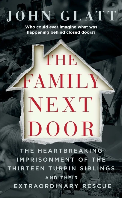 The Family Next Door: The Heartbreaking Imprisonment Of The Thirteen Turpin Siblings And Their Extraordinary Rescue