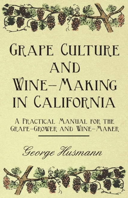 Grape Culture And Wine-Making In California - A Practical Manual For The Grape-Grower And Wine-Maker