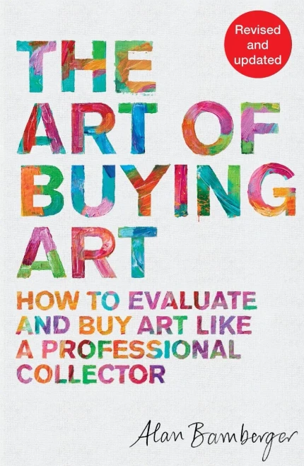 The Art Of Buying Art: How To Evaluate And Buy Art Like A Professional Collector