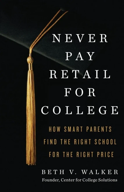 Never Pay Retail For College: How Smart Parents Find The Right School For The Right Price