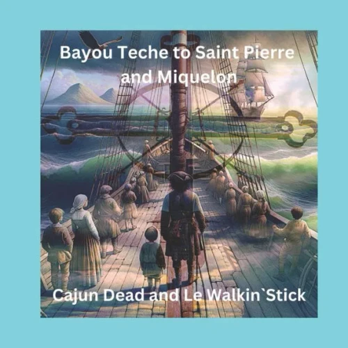 Cajun Dead and Le Walkin`Stick: Bayou Teche to Saint Pierre et Miquelon