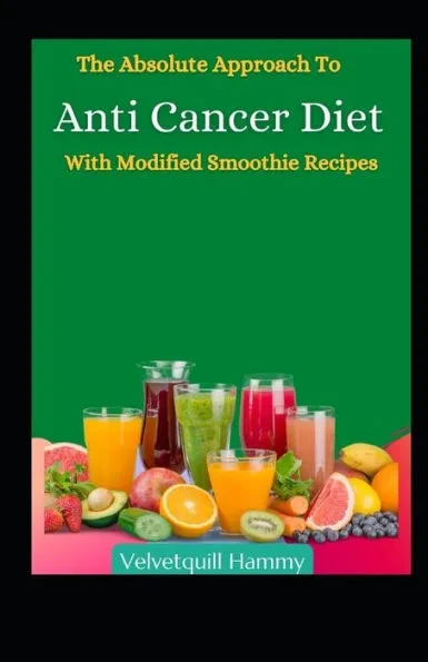 The Absolute Approach To Anti Cancer Diet With Modified Smoothie Recipes