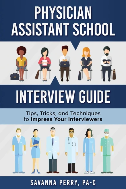 Physician Assistant School Interview Guide: Tips, Tricks, And Techniques To Impress Your Interviewers (Physician Assistant School Guides)
