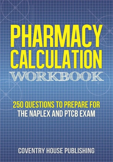 Pharmacy Calculation Workbook: 250 Questions To Prepare For The Naplex And Ptcb Exam