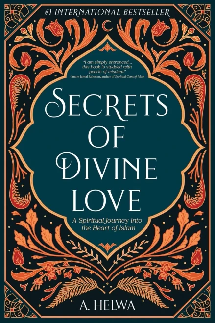 Secrets Of Divine Love: A Spiritual Journey Into The Heart Of Islam
