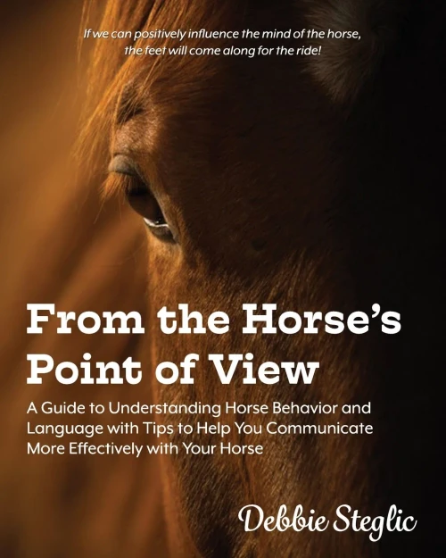 From the Horse's Point of View: A Guide to Understanding Horse Behavior and Language with Tips to Help You Communicate More Effectively with Your Horse