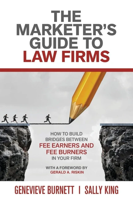 The Marketer'S Guide To Law Firms: How To Build Bridges Between Fee Earners And Fee Burners In Your Firm
