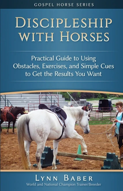 Discipleship With Horses: Practical Guide To Using Obstacles, Exercises, And Simple Cues To Get The Results You Want (Gospel Horse Series)