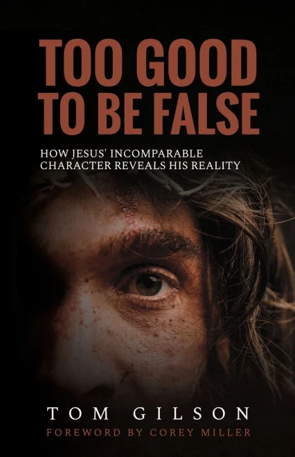 Too Good To Be False: How Jesus' Incomparable Character Reveals His Reality