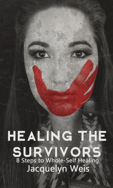 Healing The Survivors: 8 Steps To Whole-Self Healing For Sexual Trauma Survivors
