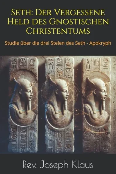 Seth: Der Vergessene Held des Gnostischen Christentums: Studie über die drei Stelen des Seth - Apokryph