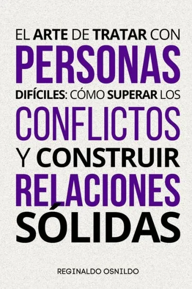 El arte de tratar con personas difÃ­ciles: cÃ³mo superar los conflictos y construir relaciones sÃ³lidas