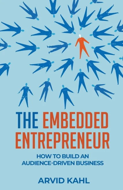 The Embedded Entrepreneur: How To Build An Audience-Driven Business