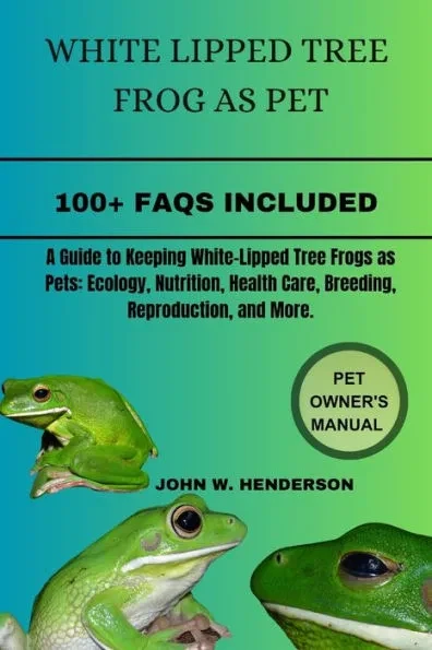 White Lipped Tree Frog as Pet: A Guide to Keeping White-Lipped Tree Frogs as Pets: Ecology, Nutrition, Health Care, Breeding, Reproduction, and More.