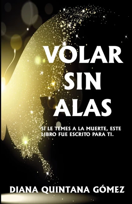 Volar Sin Alas: Si Le Temes A La Muerte, Este Libro Es Para Ti (Spanish Edition)