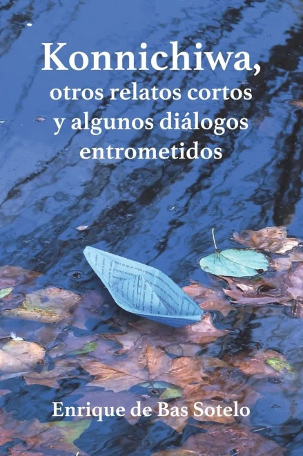 Konnichiwa, Otros Relatos Cortos Y Algunos Di?Ílogos Entrometidos (Spanish Edition)