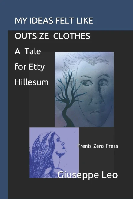 My Ideas Felt Like Outsize Clothes. A Tale For Etty Hillesum: Frenis Zero Press