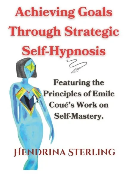 Achieving Goals Through Strategic Self-Hypnosis: Featuring the Principles of Emile CouÃ©'s Work on Self-Mastery.