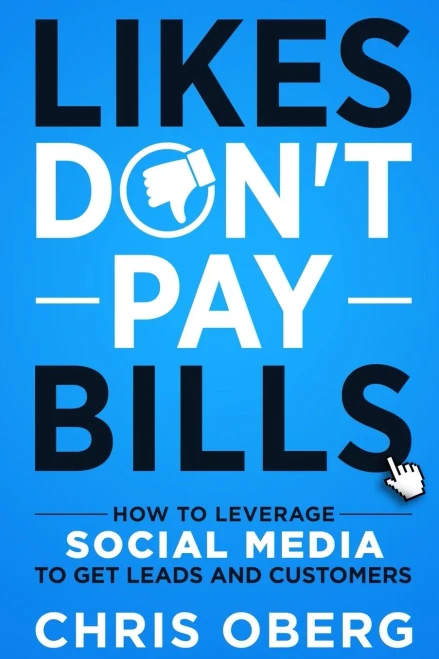 Likes Don'T Pay Bills: How To Leverage Social Media To Get Leads And Customers