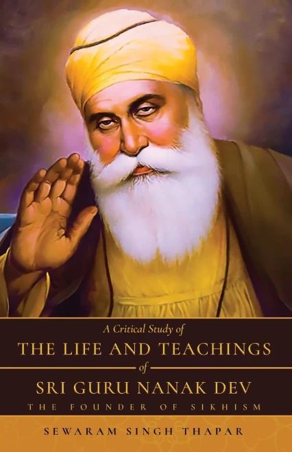 A Critical Study Of The Life And Teachings Of Sri Guru Nanak Dev: The Founder Of Sikhism