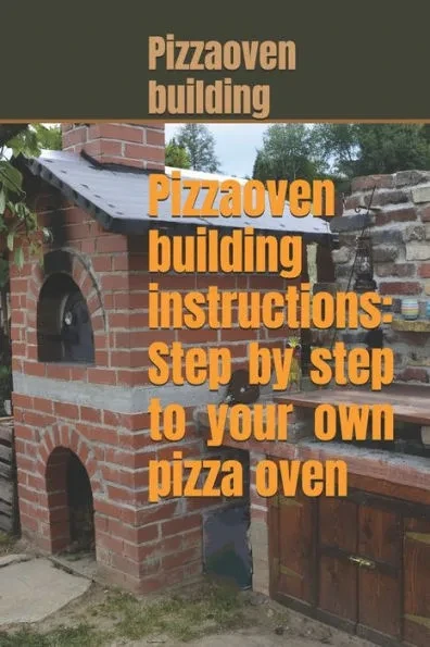 Pizza oven building instructions: Step by step to your own pizza oven