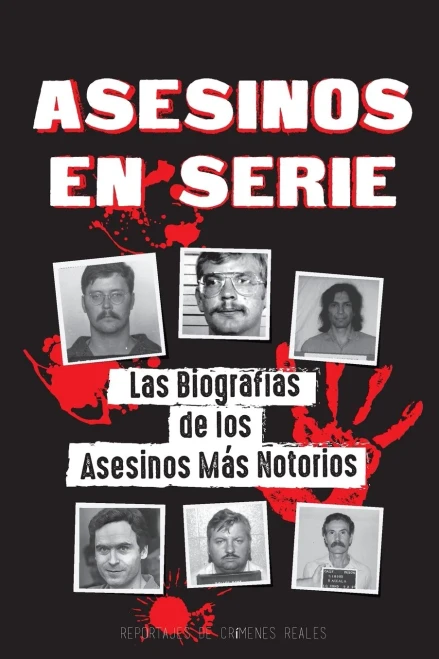 Asesinos En Serie: Las Biograf?¡As De Los Asesinos M?Ís Notorios (Dentro De Las Mentes Y M??Todos De Los Psic??Patas, Soci??Patas Y Torturadores) (Libros De Archivos Forenses) (Spanish Edition)