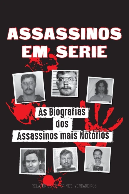 Assassinos Em S??Rie: As Biografias Dos Assassinos Mais Not??Rios (Dentro Das Mentes E M??Todos Dos Psicopatas, Sociopatas E Torturadores) (Livros De Arquivos Forenses) (Portuguese Edition)