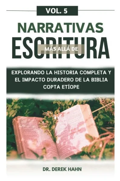 Narrativas MÃ¡s AllÃ¡ De Escritura Vol. 5: Explorando La Historia Completa Y El Impacto Duradero De La Biblia Copta EtÃ­ope