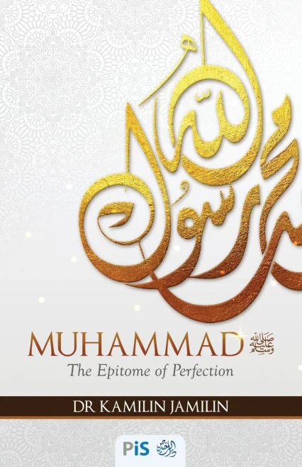 Muhammad: The Epitome Of Perfection: A Metaphorical Door That Will Open The Door To Appreciate This Great Human Being From His Background, His Etiquette, His Interactions With People Around Him