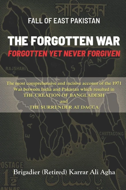 Fall Of East Pakistan: The Forgotten War: Forgotten Yet Never Forgiven