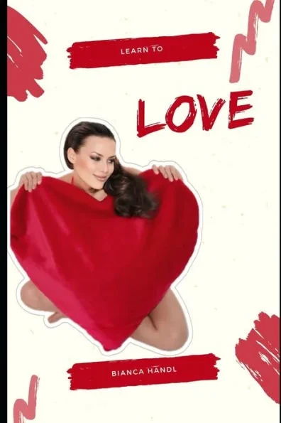 Love: Learn to Love - The Path to True Love: Cultivating Deeper Bonds and Fulfillment