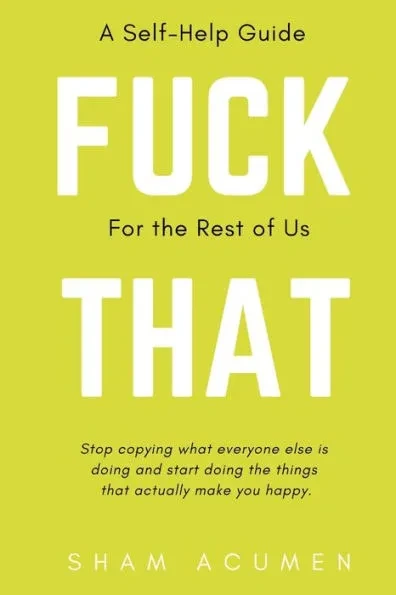 Fuck That: A self-help guide for the rest of us